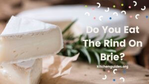 Do You Eat The Rind On Brie?