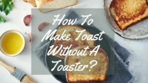 How To Make Toast Without A Toaster