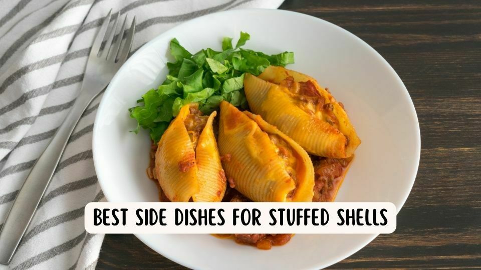 Best Side Dishes For Stuffed Shells